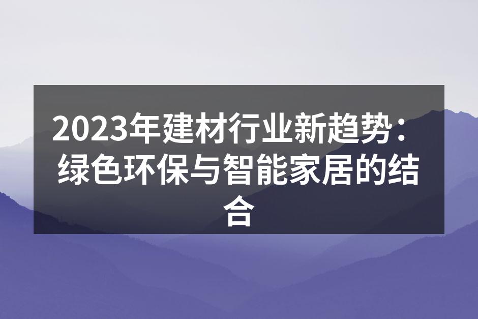 2023年建材行业新趋势：绿色环保与智能家居的结合